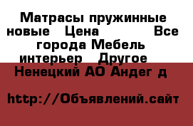 Матрасы пружинные новые › Цена ­ 4 250 - Все города Мебель, интерьер » Другое   . Ненецкий АО,Андег д.